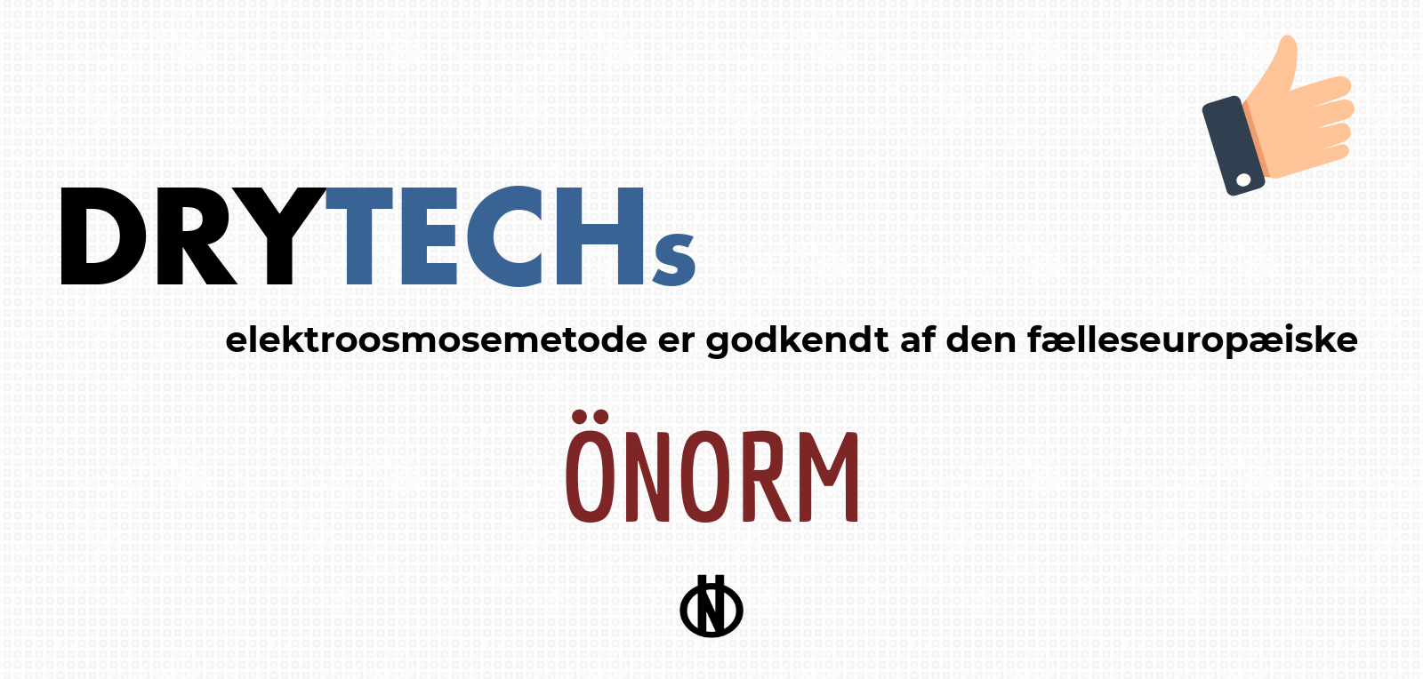Drytechs elektroosmose er godkendt af ÖNORM, som er en standard indenfor EU, der tildeles af Austrian Standards Institute.